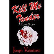 Kill Me Tender : A Love Story
