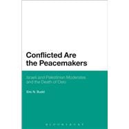 Conflicted are the Peacemakers Israeli and Palestinian Moderates and the Death of Oslo