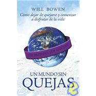 Un mundo sin quejas/ A Complaint Free World: Como dejar de quejarse y comenzar a disfrutar de la vida/ How to Stop Complaining and Start Enjoying Life