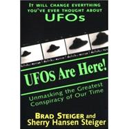 UFOs Are Here! Unmasking the Greatest Conspiracy of Our Time