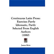 Continuous Latin Prose : Exercises Partly Idiomatic, Partly Selected from English Authors (1880)