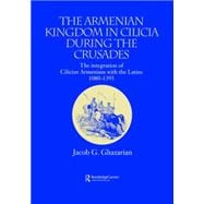 The Armenian Kingdom in Cilicia During the Crusades: The Integration of Cilician Armenians with the Latins, 1080-1393