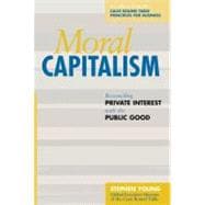 Moral Capitalism Reconciling Private Interest with the Public Good