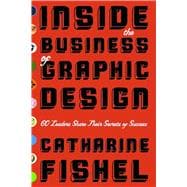 Inside the Business of Graphic Design : 60 Leaders Share Their Secrets of Success