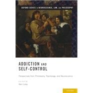 Addiction and Self-Control Perspectives from Philosophy, Psychology, and Neuroscience