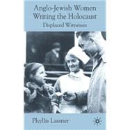 Anglo-Jewish Women Writing the Holocaust Displaced Witnesses