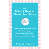 Bride and Groom Thank-You Guide : A Thoroughly Modern Manual for Expressing Your Gratitude-Quickly, Painlessly and Personally!