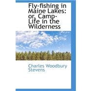 Fly-Fishing in Maine Lakes : Or, Camp-Life in the Wilderness
