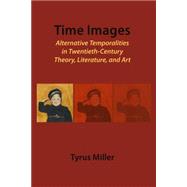 Time Images: Alternative Temporalities in Twentieth-Century Theory, Literature, and Art