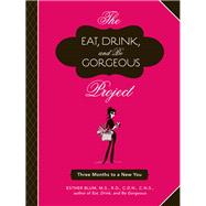 The Eat, Drink, and Be Gorgeous Project Three Months to a New You