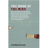 Book of the Mind Key Writings on the Mind from Plato and the Buddha through Shakespeare, Descartes, and Freud to the Latest Discoveries of Neuroscience