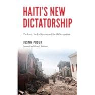 Haiti's New Dictatorship The Coup, the Earthquake and the UN Occupation