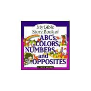 My Bible Story Book of ABC's Colors, Numbers and Opposites