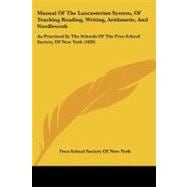 Manual of the Lancasterian System, of Teaching Reading, Writing, Arithmetic, and Needlework: As Practiced in the Schools of the Free-school Society, of New York