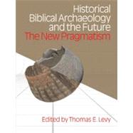 Historical Biblical Archaoelogy and the Future : The New Pragmatism