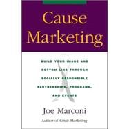 Cause Marketing: Build Your Image and Bottom Line Through Socially Responsible Partnerships, Programs, and Events
