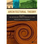 Architectural Theory Volume I - An Anthology from Vitruvius to 1870