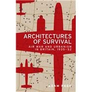 Architectures of survival Air war and urbanism in Britain, 1935-52