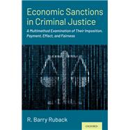 Economic Sanctions in Criminal Justice A Multimethod Examination of Their Imposition, Payment, Effect, and Fairness,9780190682583