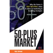 50-Plus Market : Why the Future Is Age Neutral When It Comes to Marketing and Branding Strategies