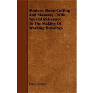 Modern Stone-Cutting and Masonry - with Special Reference to the Making of Working Drawings