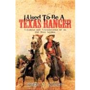 I Used to Be A Texas Ranger : Triumphs and Tribulations of an Old West Lawman
