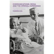 Communications, Media and the Imperial Experience Britain and India in the Twentieth Century
