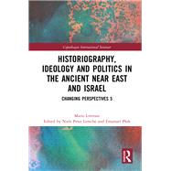 Historiography, Ideology and Politics in the Ancient Near East and Israel