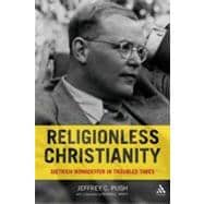 Religionless Christianity Dietrich Bonhoeffer in Troubled Times
