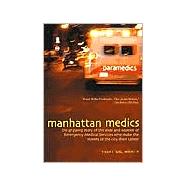 Manhattan Medics The Gripping Story of the Men and Women of Emergency Medical Services Who Make the Streets of the City Their Career