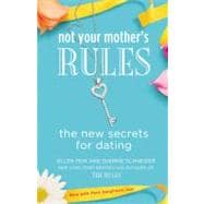 Not Your Mother's Rules The New Secrets for Dating