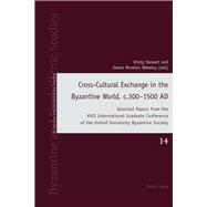 Cross-cultural Exchange in the Byzantine World, C.300–1500 Ad