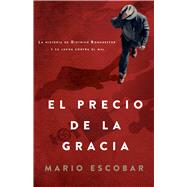 El precio de la gracia La historia de Dietrich Bonhoeffer y su lucha contra el mal