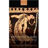Envy, Poison, & Death Women on Trial in Classical Athens