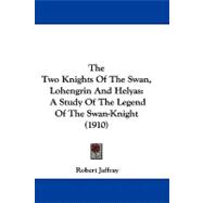 Two Knights of the Swan, Lohengrin and Helyas : A Study of the Legend of the Swan-Knight (1910)