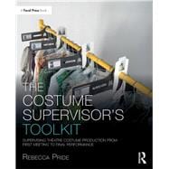 The Costume SupervisorÆs Toolkit: Supervising Theatre Costume Production from First Meeting to Final Performance
