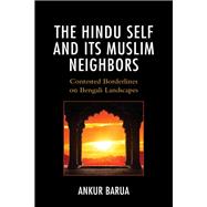 The Hindu Self and Its Muslim Neighbors Contested Borderlines on Bengali Landscapes