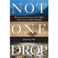 Not One Drop : Betrayal and Courage in the Wake of the Exxon Valdez Oil Spill