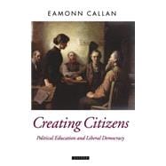 Creating Citizens Political Education and Liberal Democracy