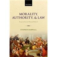 Morality, Authority, and Law Essays in Second-Personal Ethics I