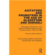 Agitators and Promoters in the Age of Gladstone and Disraeli: A Biographical Dictionary of the Leaders of British Pressure Groups Founded Between 1865 and 1886