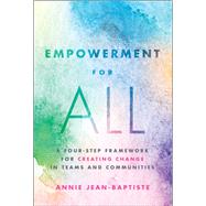 Empowerment for All A Four-Step Framework for Creating Change in Teams and Communities
