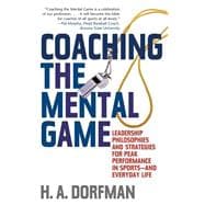 Coaching the Mental Game Leadership Philosophies and Strategies for Peak Performance in Sports—and Everyday Life