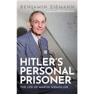 Hitler's Personal Prisoner The Life of Martin Niemöller