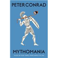 Mythomania Tales of Our Times, from Apple to Isis