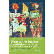 Close to the Sources: Essays on Contemporary African Culture, Politics and Academy