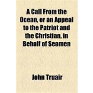 A Call from the Ocean, or an Appeal to the Patriot and the Christian, in Behalf of Seamen