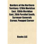 Borders of the Northern Territory : 129th Meridian East, 138th Meridian East, 26th Parallel South, Surveyor Generals Corner, Poeppel Corner