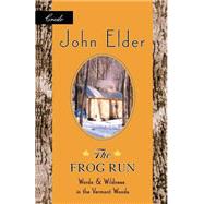 The Frog Run Words and Wildness in the Vermont Woods