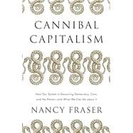 Cannibal Capitalism How our System is Devouring Democracy, Care, and the Planet – and What We Can Do About It